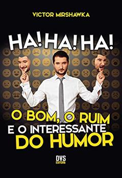 Ha! Ha! Ha! O Bom, o Ruim e o Interessante do Humor, do autor Victor Mirshawka