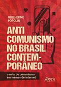 Ler Anticomunismo no Brasil contemporâneo:: o mito do comunismo em memes de internet, do autor Guilherme Popolin