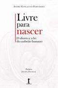 Ler Livre Para Nascer. O Aborto e a Lei do Embrião Humano, do autor André Gonçalves Fernandes Ler Livre Para Nascer. O Aborto e a Lei do Embrião Humano, do autor André Gonçalves Fernandes