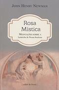 Ler Rosa Mística - Meditações Sobre a Ladainha de Nossa Senhora, do autor John Henry Newman