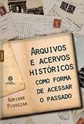 Ler Arquivos e acervos históricos como forma de acessar o passado, do autor Adriane Piovezan