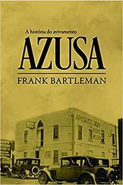 A História do Avivamento Azusa, do autor Frank Bartleman