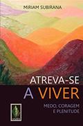 Ler Atreva-se a viver: Medo, coragem e plenitude, do autor Miriam Subirana Ler Atreva-se a viver: Medo, coragem e plenitude, do autor Miriam Subirana