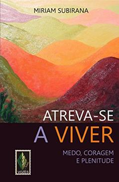 Atreva-se a viver: Medo, coragem e plenitude, do autor Miriam Subirana