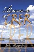 Ler Atreva-se A Crer, do autor Smith Wigglesworth Ler Atreva-se A Crer, do autor Smith Wigglesworth