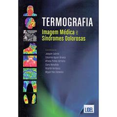 Termografia. Imagem Médica e Síndromes Dolorosas, do autor Joaquim Gabriel; Catarina Aguiar Branco; Afonso Pinhão Ferreira; Clara Ramalhão; Ricardo Vardasca