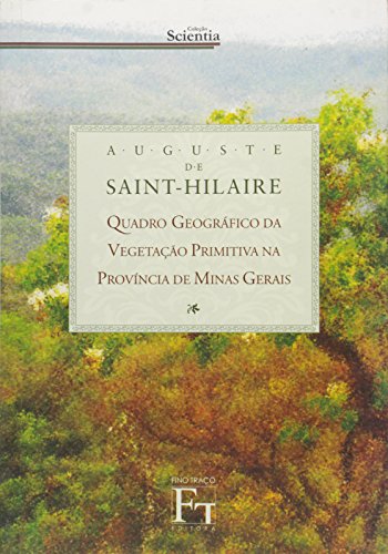 Ler Quadro Geográfico da Vegetação Primitiva na Província de Minas Gerais, do autor Auguste de Saint- Hilaire; Maria Das Graças Lins Brandão Ler Quadro Geográfico da Vegetação Primitiva na Província de Minas Gerais, do autor Auguste de Saint- Hilaire; Maria Das Graças Lins Brandão