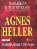 Ler Agnes Heller: Filosofia, moral e educação, do autor Maria Helena Bittencourt Granjo