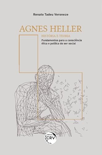 Ler AGNES HELLER - HISTÓRIA E TEORIA: Fundamentos para a consciência ética e política do ser social, do autor Renato Tadeu Veroneze Ler AGNES HELLER - HISTÓRIA E TEORIA: Fundamentos para a consciência ética e política do ser social, do autor Renato Tadeu Veroneze