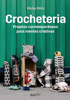 Crocheteria: Projetos contemporâneos para mentes criativas, do autor Molla Mills
