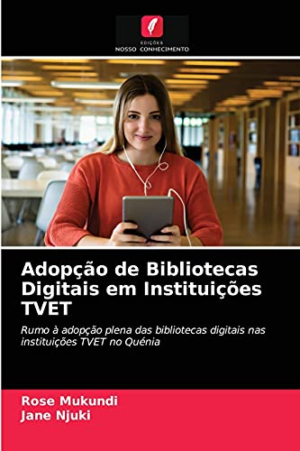 Ler Adopção de Bibliotecas Digitais em Instituições TVET: Rumo à adopção plena das bibliotecas digitais nas instituições TVET no Quénia, do autor Rose Mukundi; Jane Njuki Ler Adopção de Bibliotecas Digitais em Instituições TVET: Rumo à adopção plena das bibliotecas digitais nas instituições TVET no Quénia, do autor Rose Mukundi; Jane Njuki