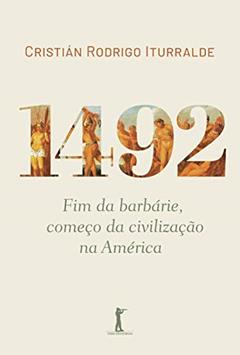 1492: Fim Da Barbárie, Começo Da Civilização Na América, do autor Cristian Iturralde