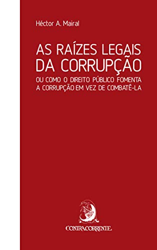 Ler As Raízes Legais da Corrupção: ou Como o Direito Público Fomenta a Corrupção em vez de Combatê-la, do autor Héctor A. Mairal Ler As Raízes Legais da Corrupção: ou Como o Direito Público Fomenta a Corrupção em vez de Combatê-la, do autor Héctor A. Mairal