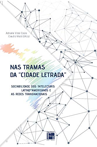 Ler Nas tramas Da cidade letrada: Sociabilidade dos intelectuais latino-americanos e as redes transnacionais, do autor Adriane Vidal Ler Nas tramas Da cidade letrada: Sociabilidade dos intelectuais latino-americanos e as redes transnacionais, do autor Adriane Vidal