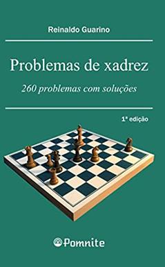 Problemas de Xadrez: 260 Problemas com Soluções, do autor Reinaldo Guarino