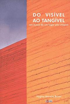 Do Visível ao Tangível: Em Busca de um Lugar Pós-utópico, do autor Hygina Moreira Bruzzi
