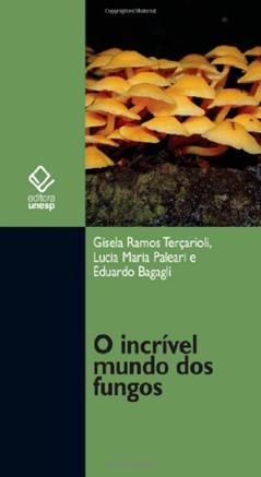 O incrível mundo dos fungos, do autor Gisela Ramos Tercarioli; Lúcia Maria Paleari; Eduardo Bagagli
