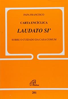 Carta Encíclica Laudato Si - Doc.201: Sobre o cuidado da casa comum, do autor Papa Francisco