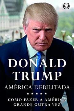 América debilitada, do autor Donald J. Trump