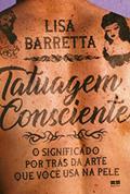 Ler Tatuagem consciente: O significado por trás da arte que você usa na pele, do autor Lisa Barretta