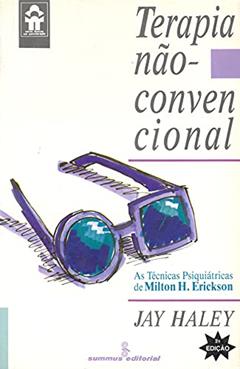 Terapia não-convencional: As técnicas psiquiátricas de Milton H. Erickson, do autor Jay Haley