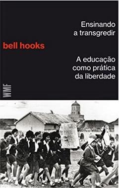 Ensinando a transgredir: A educação como prática da liberdade, do autor Bell Hooks
