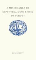 Ler A Miscelânea de Esportes, Jogos e Ócio de Schott, do autor Ben Schott