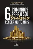 Ler 6 caminhos para seu dinheiro render muito mais, do autor Felipe Miranda