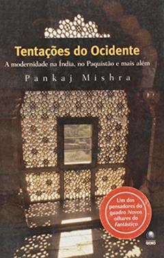 Tentações Do Ocidente. A Modernidade Na Índia, No Paquistão E Mais Além, do autor Pankaj Mishra