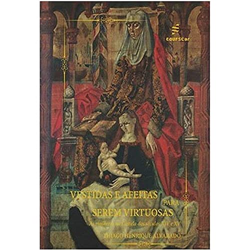 Ler Vestidas e afeitas para serem virtuosas: as Mulheres na Castela nos Séculos XIV e XV, do autor Thiago Henrique Alvarado
