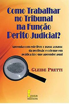Como Trabalhar no Tribunal na Função Perito Judicial?, do autor Gleibe Pretti