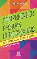 Ler Compreender Pessoas Homossexuais: Reflexões Para o Agir Cristão, do autor C.Ss.R. Pe. Raphael Gallagher
