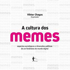 A Cultura dos Memes. Aspectos Sociológicos e Dimensões Políticas de Um Fenômeno do Mundo Digital, do autor Viktor Chagas