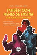 Ler Também com memes se ensina e se aprende história: uma proposta didático-histórica para o ensino fundamental II, do autor Cíntia Beñák de Abreu