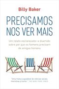 Ler Precisamos nos ver mais: Um relato esclarecedor e divertido sobre por que os homens precisam de amigos homens, do autor Billy Baker