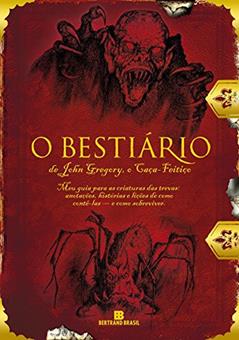O bestiário de John Gregory, o Caça-feitiço: Meu Guia Para As Criaturas Das Trevas: Anotações, Histórias E Lições De Como Contê-las - E Como Sobreviver, do autor Joseph Delaney