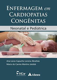 Enfermagem em Cardiopatias Congênitas: Neonatal e Pediátrica, do autor Ana Lúcia Capucho Lorena Abrahão; Maria do Carmo Martins Jatobá