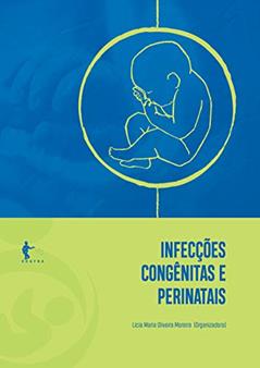 Infecções congênitas e perinatais (2ª edição), do autor Lícia Maria Oliveira Moreira (Org.)