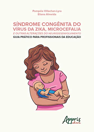 Ler Síndrome congênita do vírus da zika, microcefalia e outras alterações do neurodesenvolvimento: guia prático para profissionais da educação, do autor Eliana Almeida Ler Síndrome congênita do vírus da zika, microcefalia e outras alterações do neurodesenvolvimento: guia prático para profissionais da educação, do autor Eliana Almeida