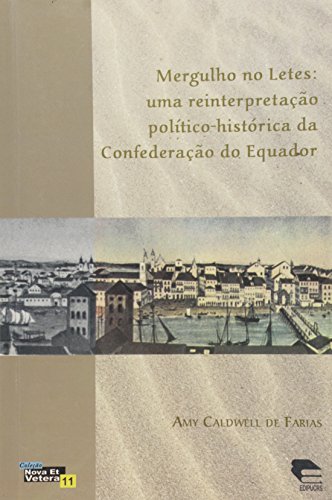 Ler Mergulho no Letes. Uma Reinterpretação Político-Histórica da Confederação do Equador, do autor Talden Farias