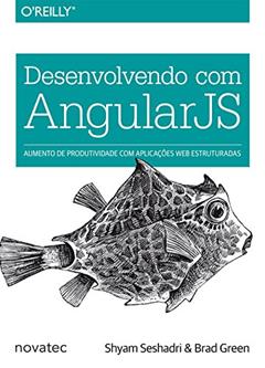 Desenvolvendo com AngularJS: Aumento de Produtividade com Aplicações web Estruturadas, do autor Shyam Seshadri; Brad Green