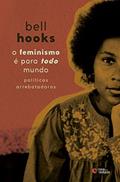 Ler O feminismo é para todo mundo: Políticas arrebatadoras, do autor bell hooks