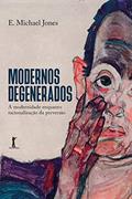 Ler Modernos Degenerados - A Modernidade Como Racionalização Da Perversão, do autor E. Michael Jones Ler Modernos Degenerados - A Modernidade Como Racionalização Da Perversão, do autor E. Michael Jones