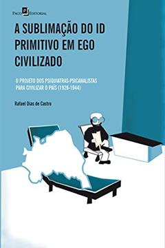 A Sublimação do Id Primitivo em Ego Civilizado, do autor Rafael Dias De Castro