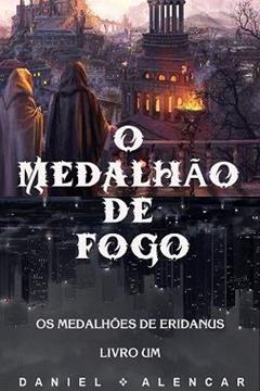 Os Medalhões de Eridanus: Livro I - O Medalhão de Fogo, do autor Daniel Raimundo Alencar
