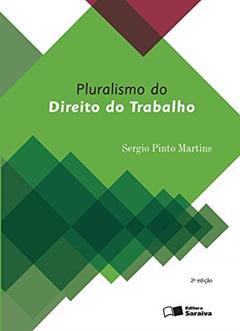 Pluralismo do direito do trabalho - 2ª edição de 2016, do autor Sérgio Pinto Martins