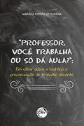 Ler Professor, você trabalha ou só dá aula?: um olhar sobre a história e precarização do trabalho docente, do autor Mariana Esteves de Oliveira Ler Professor, você trabalha ou só dá aula?: um olhar sobre a história e precarização do trabalho docente, do autor Mariana Esteves de Oliveira