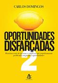 Ler Oportunidades disfarçadas 2: Histórias reais de pessoas e empresas que transformaram problemas em grandes oportunidades, do autor Carlos Domingos