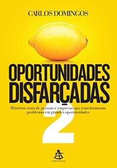 Oportunidades disfarçadas 2: Histórias reais de pessoas e empresas que transformaram problemas em grandes oportunidades, do autor Carlos Domingos