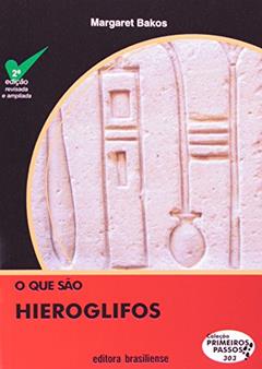 O que São Hieroglifos - Volume 303. Coleção Primeiros Passos, do autor Margaret Marchiori Bakos